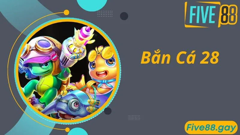 Bắn Cá 28 - Thiên Đường Giải Trí Thịnh Hành Năm 2024