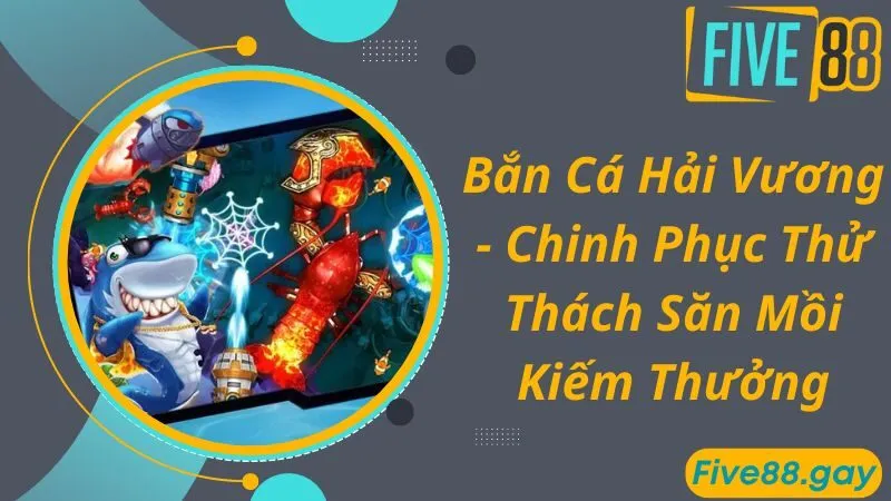 Bắn Cá Hải Vương - Chinh Phục Thử Thách Săn Mồi Kiếm Thưởng