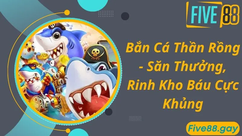 Bắn Cá Thần Rồng - Săn Thưởng, Rinh Kho Báu Cực Khủng