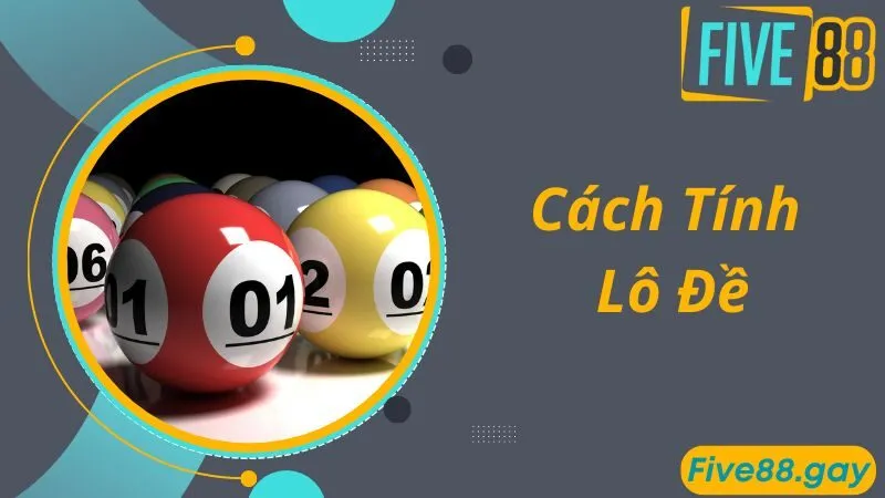 Cách Tính Lô Đề Chuẩn Xác Và Hay Nhất Tại Nhà Cái FIVE88