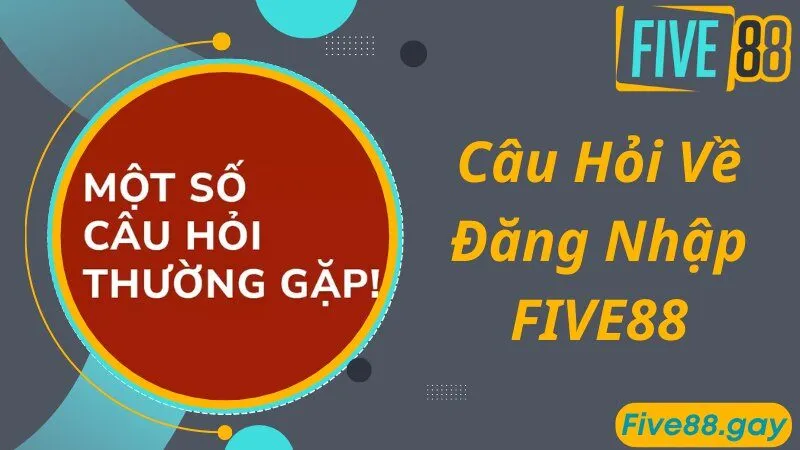 Câu hỏi nhiều người quan tâm về thao tác đăng nhập FIVE88