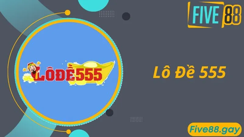 Lô Đề 555 - Chuyên Trang Cá Cược Uy Tín Và Đẳng Cấp Số 1 Hiện Nay