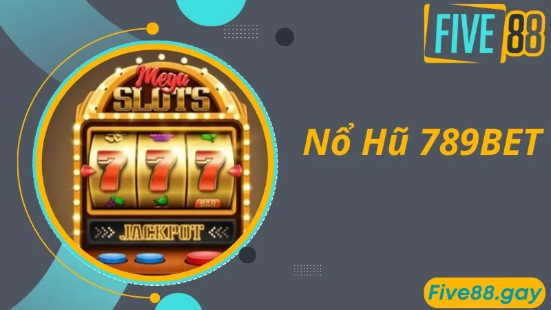 Nổ Hũ 789BET - Thiên Đường Chơi Game Đẳng Cấp Cho Bet Thủ