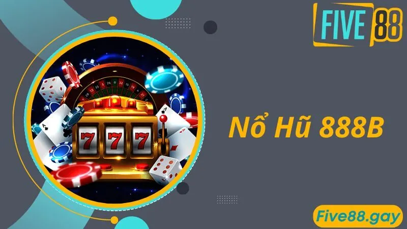 Nổ Hũ 888B – Thiên Đường Game Giải Trí, Chinh Phục Đam Mê Quay Hũ