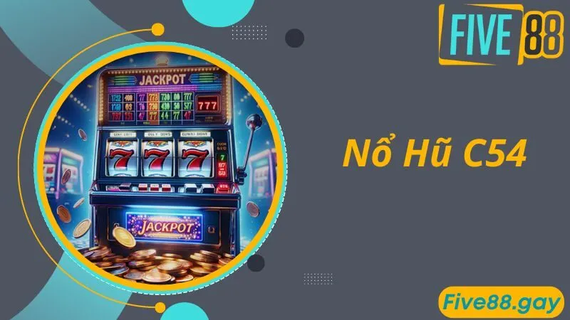 Nổ Hũ C54 - Thiên Đường Chơi Game Quay Thưởng Đẳng Cấp Số 1