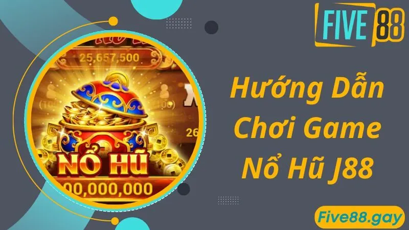 Hướng dẫn chơi game nổ hũ J88 cực dễ
