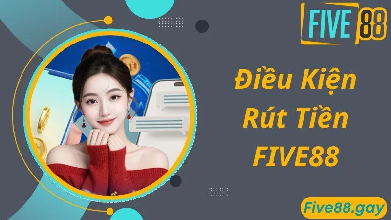 Những điều khoản cần biết khi tham gia rút tiền FIVE88