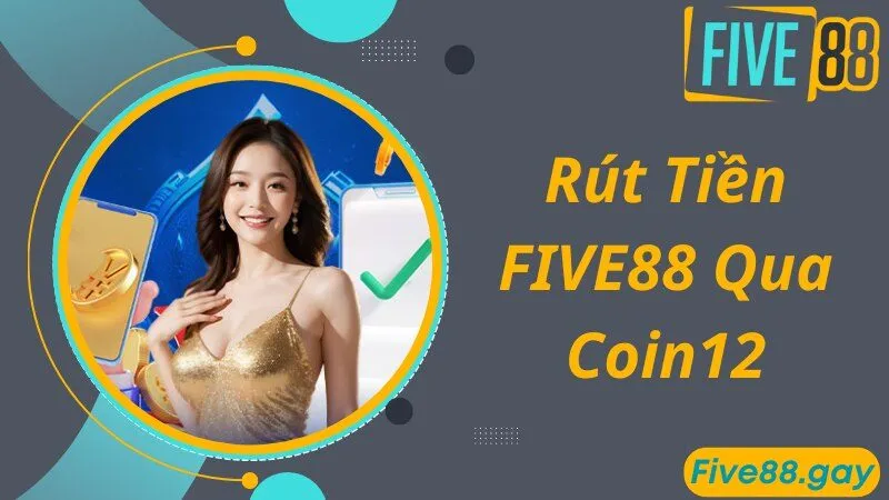 Các bước rút tiền FIVE88 qua Coin12 cho người mới