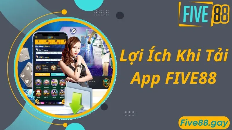 Ưu điểm thu hút người chơi lựa chọn tải app FIVE88