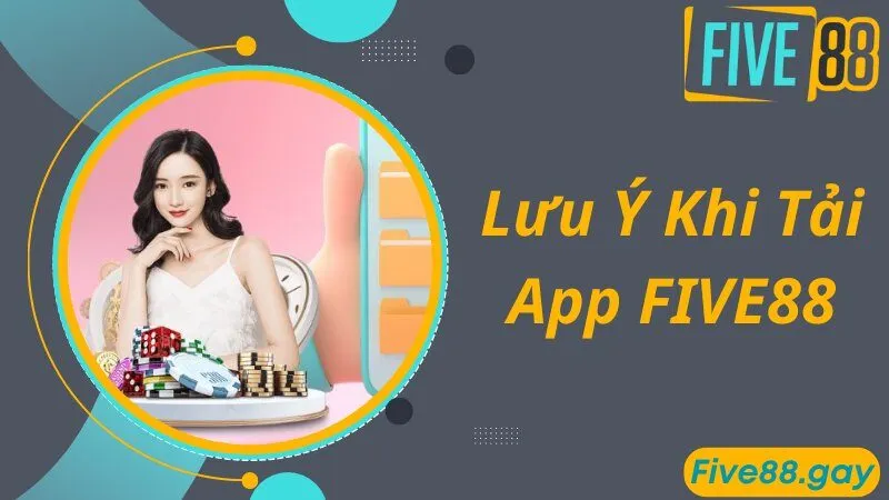 Lưu ý hội viên cần nắm bắt khi thực hiện tải app FIVE88